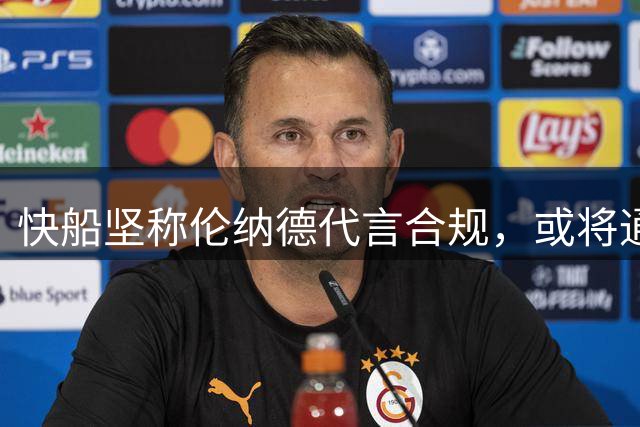 快船坚称伦纳德代言合规，或将通过仲裁维护权益