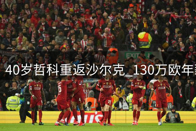 40岁哲科重返沙尔克 130万欧年薪签约一年
